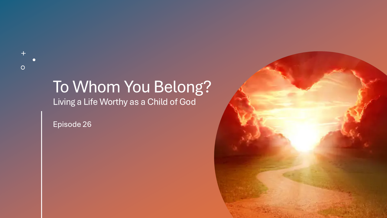 Lavigne Voiceovers Presents THE MESSAGE – Episode 26 – To Whom You Belong: Living a Life Worthy of a Child of God