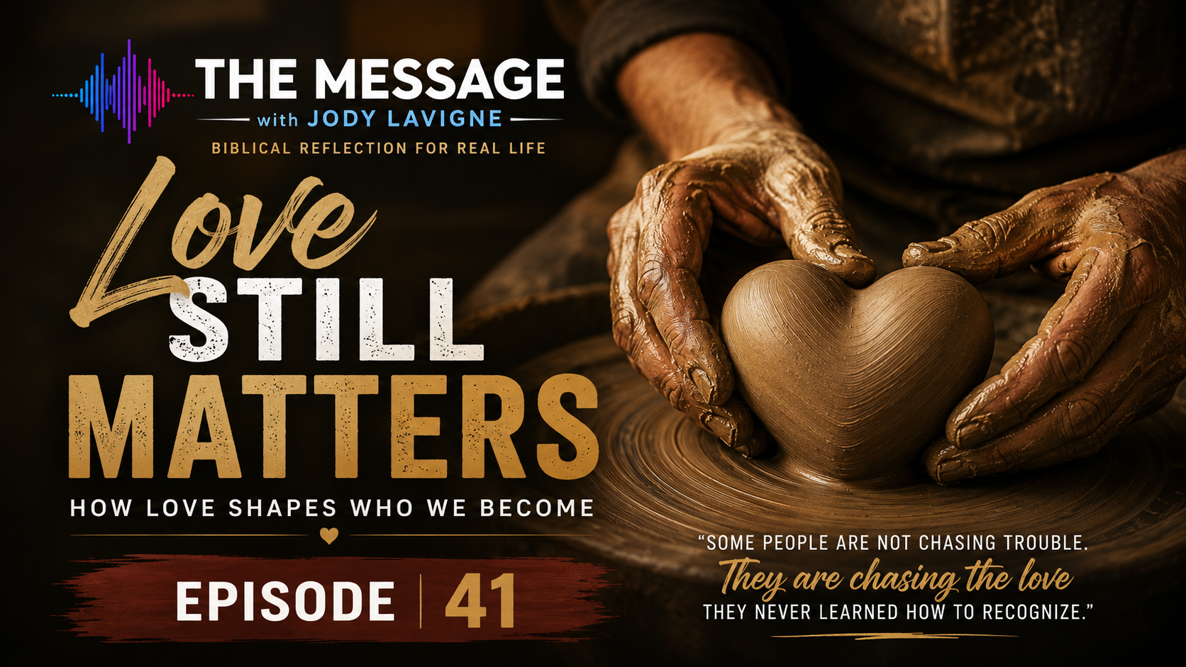 THE MESSAGE with Jody Lavigne – Episode 41 – Love Still Matters: How Love Shapes Who We Become